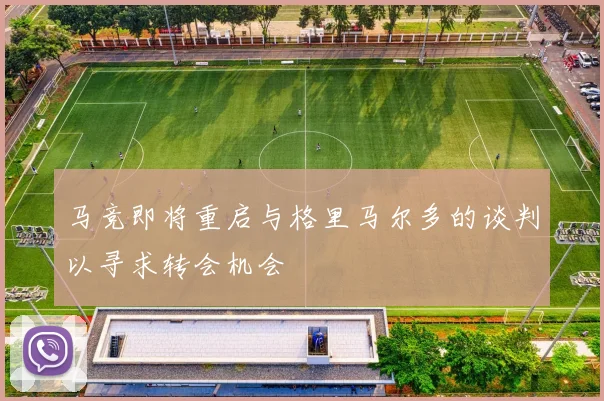 马竞即将重启与格里马尔多的谈判以寻求转会机会